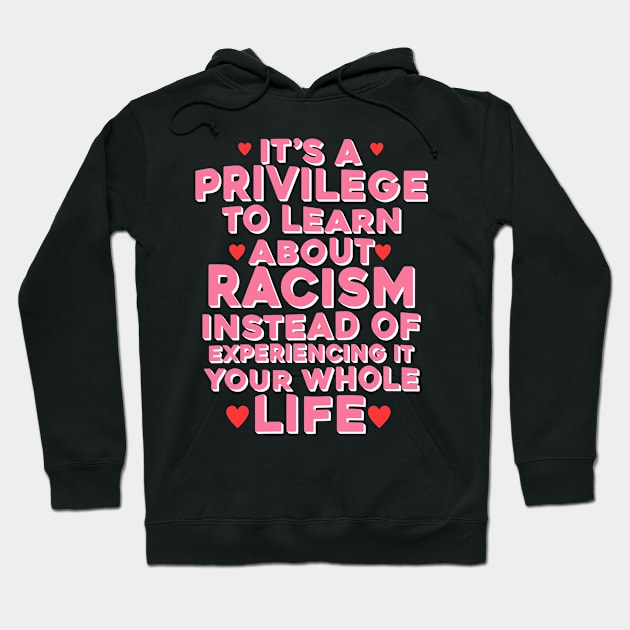 It's A Privilege To Learn About Racism Instead Of Experiencing It Your Whole Life Hoodie by Dinomichancu